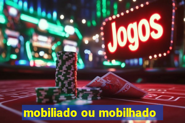 mobiliado ou mobilhado